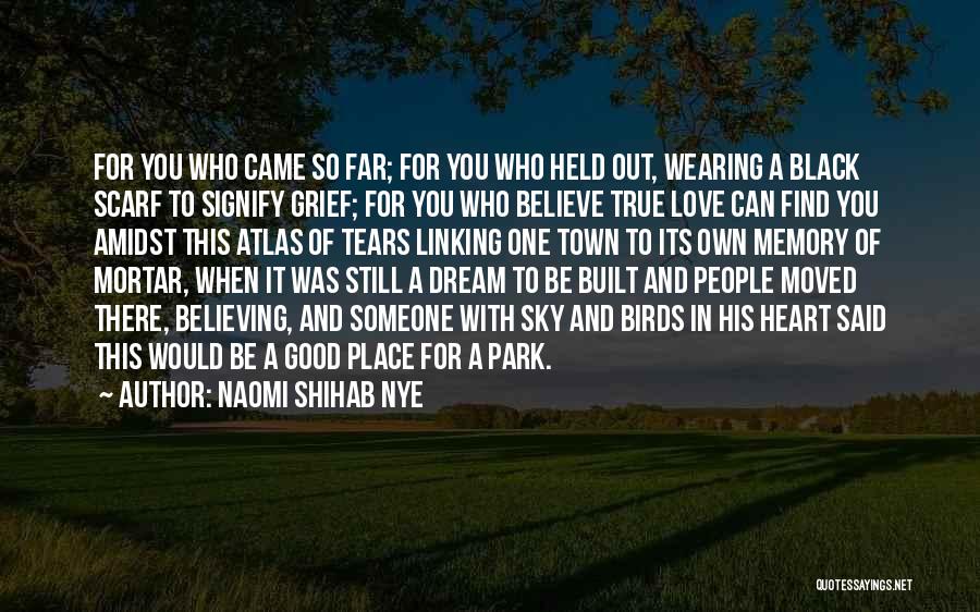 Naomi Shihab Nye Quotes: For You Who Came So Far; For You Who Held Out, Wearing A Black Scarf To Signify Grief; For You