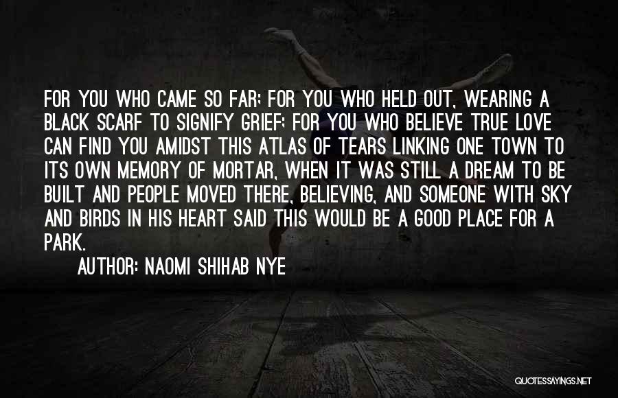 Naomi Shihab Nye Quotes: For You Who Came So Far; For You Who Held Out, Wearing A Black Scarf To Signify Grief; For You