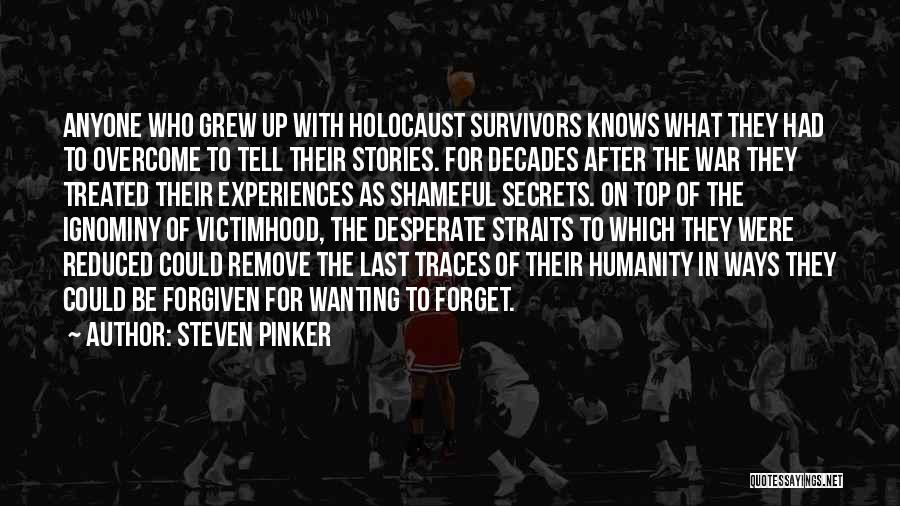 Steven Pinker Quotes: Anyone Who Grew Up With Holocaust Survivors Knows What They Had To Overcome To Tell Their Stories. For Decades After