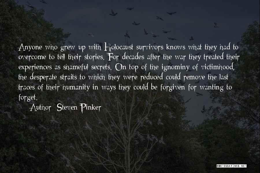 Steven Pinker Quotes: Anyone Who Grew Up With Holocaust Survivors Knows What They Had To Overcome To Tell Their Stories. For Decades After
