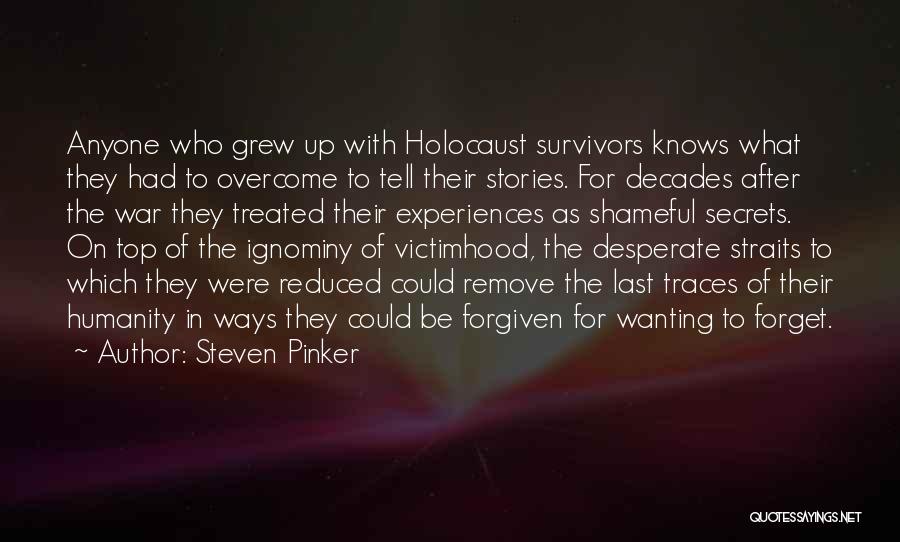 Steven Pinker Quotes: Anyone Who Grew Up With Holocaust Survivors Knows What They Had To Overcome To Tell Their Stories. For Decades After