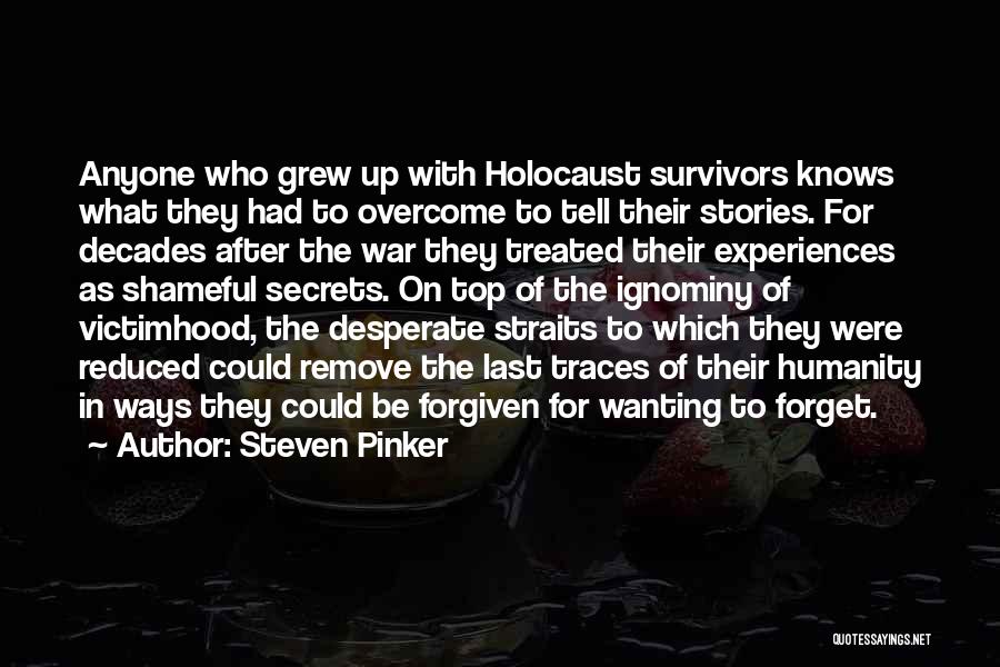 Steven Pinker Quotes: Anyone Who Grew Up With Holocaust Survivors Knows What They Had To Overcome To Tell Their Stories. For Decades After