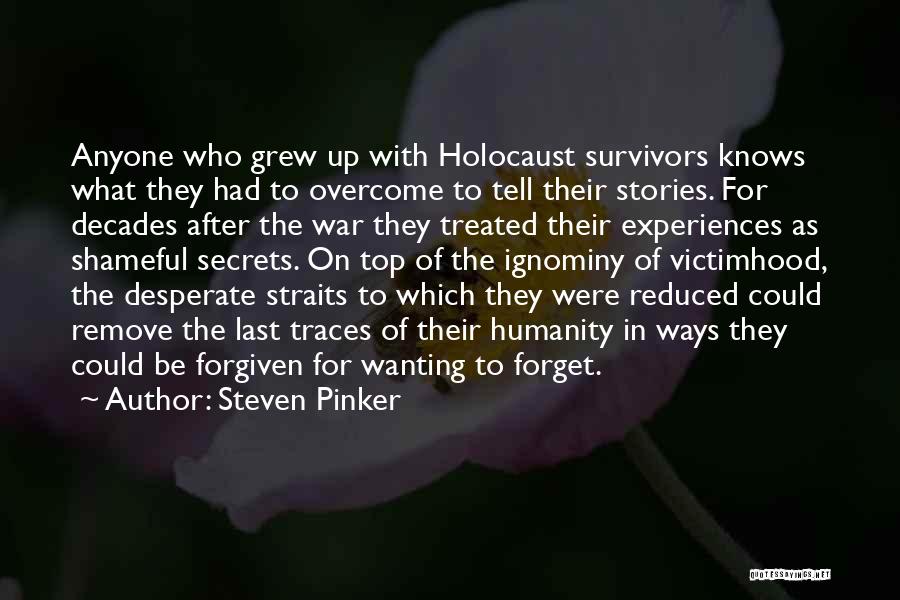 Steven Pinker Quotes: Anyone Who Grew Up With Holocaust Survivors Knows What They Had To Overcome To Tell Their Stories. For Decades After