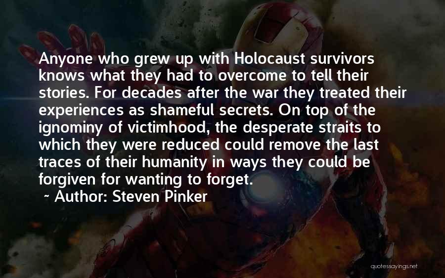 Steven Pinker Quotes: Anyone Who Grew Up With Holocaust Survivors Knows What They Had To Overcome To Tell Their Stories. For Decades After