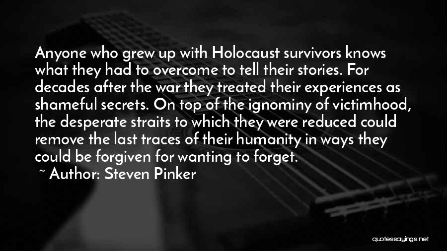 Steven Pinker Quotes: Anyone Who Grew Up With Holocaust Survivors Knows What They Had To Overcome To Tell Their Stories. For Decades After