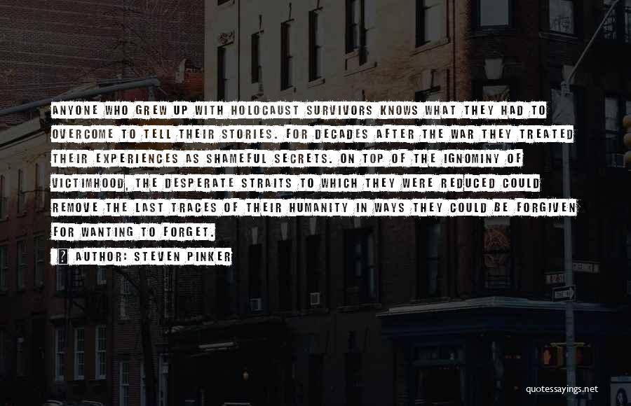Steven Pinker Quotes: Anyone Who Grew Up With Holocaust Survivors Knows What They Had To Overcome To Tell Their Stories. For Decades After