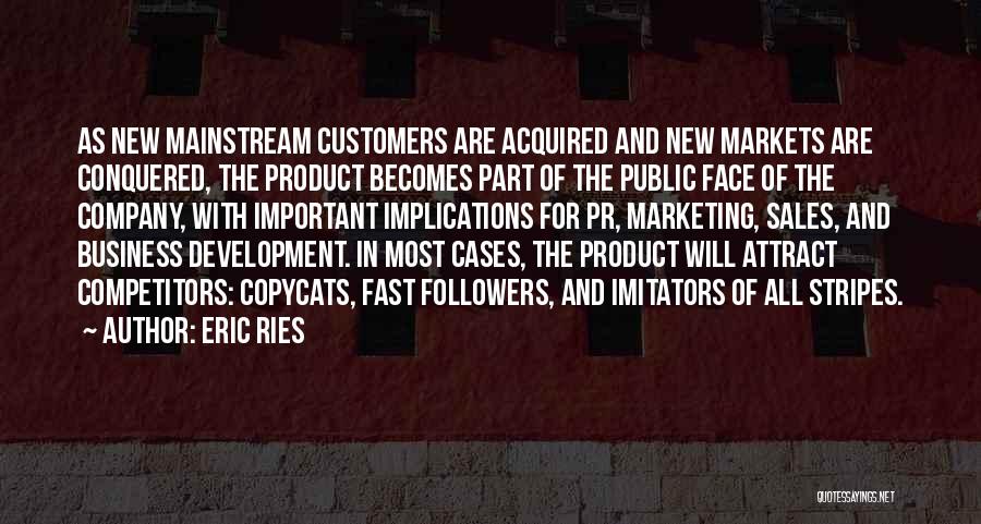 Eric Ries Quotes: As New Mainstream Customers Are Acquired And New Markets Are Conquered, The Product Becomes Part Of The Public Face Of