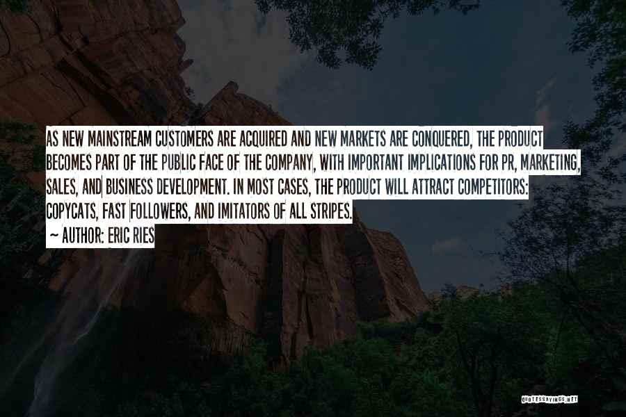 Eric Ries Quotes: As New Mainstream Customers Are Acquired And New Markets Are Conquered, The Product Becomes Part Of The Public Face Of