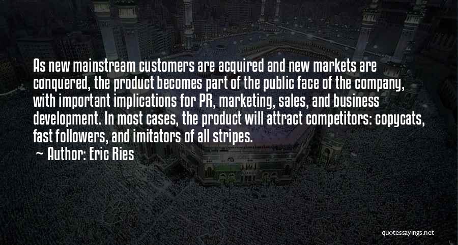 Eric Ries Quotes: As New Mainstream Customers Are Acquired And New Markets Are Conquered, The Product Becomes Part Of The Public Face Of