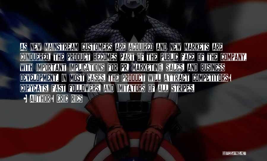 Eric Ries Quotes: As New Mainstream Customers Are Acquired And New Markets Are Conquered, The Product Becomes Part Of The Public Face Of