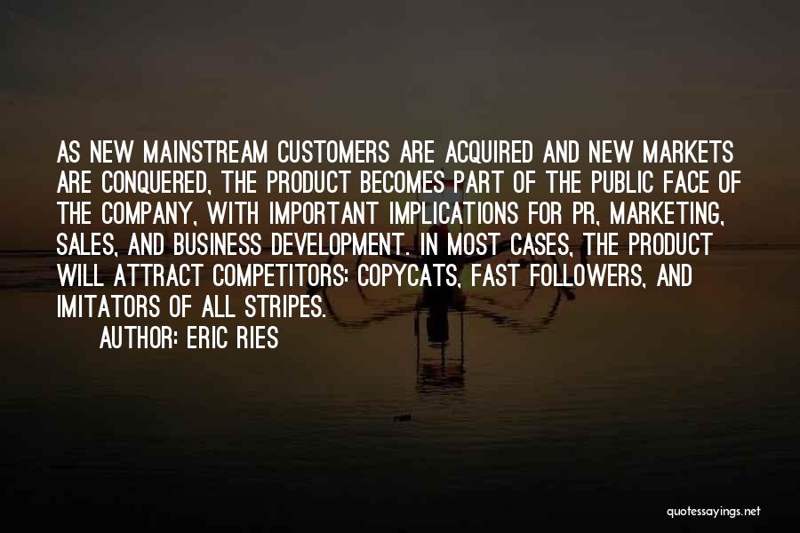 Eric Ries Quotes: As New Mainstream Customers Are Acquired And New Markets Are Conquered, The Product Becomes Part Of The Public Face Of