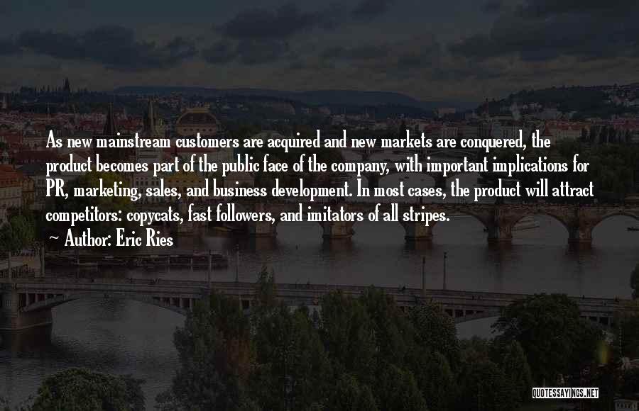 Eric Ries Quotes: As New Mainstream Customers Are Acquired And New Markets Are Conquered, The Product Becomes Part Of The Public Face Of