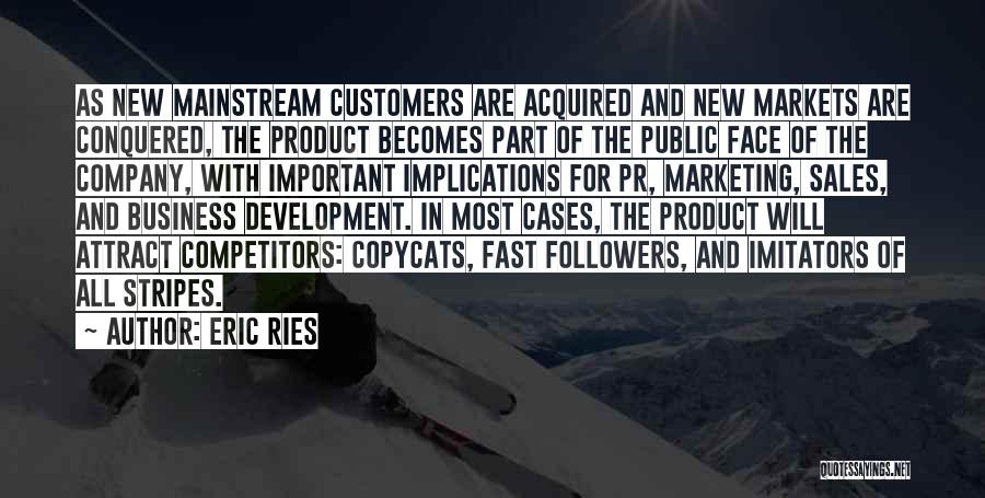 Eric Ries Quotes: As New Mainstream Customers Are Acquired And New Markets Are Conquered, The Product Becomes Part Of The Public Face Of