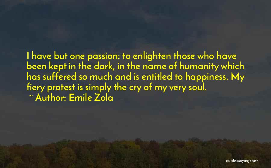 Emile Zola Quotes: I Have But One Passion: To Enlighten Those Who Have Been Kept In The Dark, In The Name Of Humanity