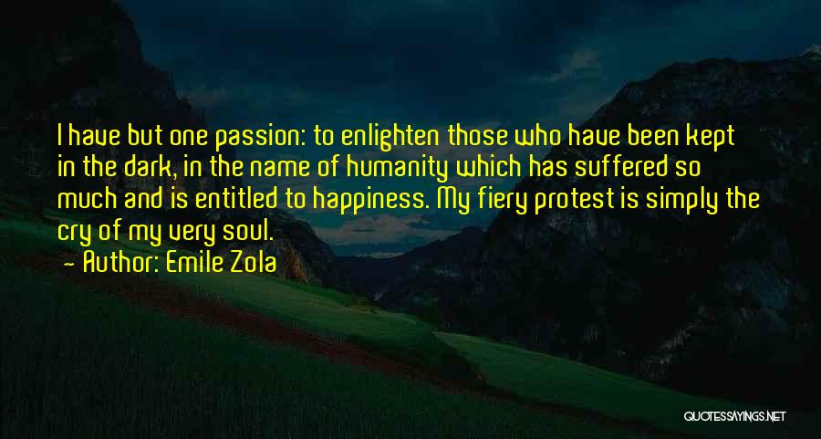 Emile Zola Quotes: I Have But One Passion: To Enlighten Those Who Have Been Kept In The Dark, In The Name Of Humanity