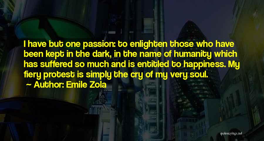 Emile Zola Quotes: I Have But One Passion: To Enlighten Those Who Have Been Kept In The Dark, In The Name Of Humanity