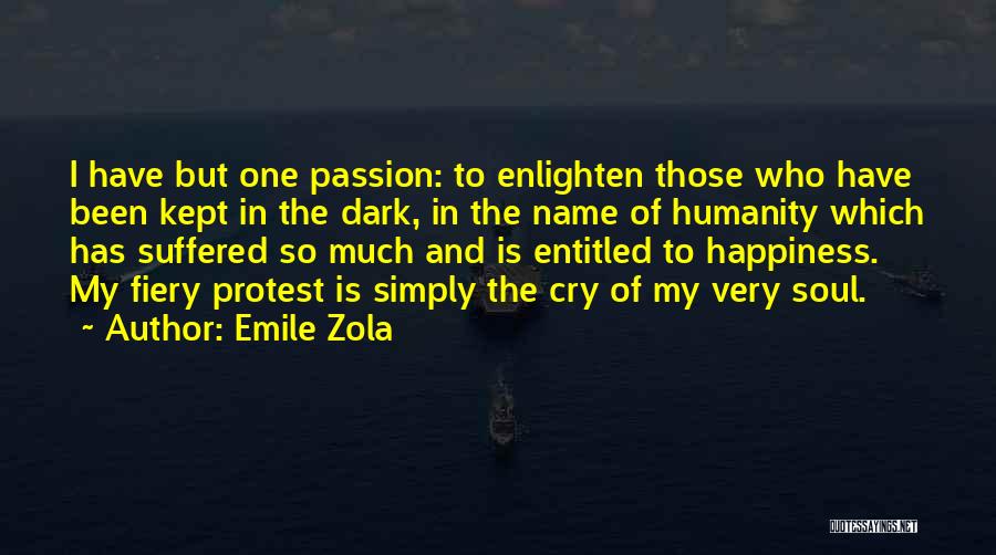 Emile Zola Quotes: I Have But One Passion: To Enlighten Those Who Have Been Kept In The Dark, In The Name Of Humanity