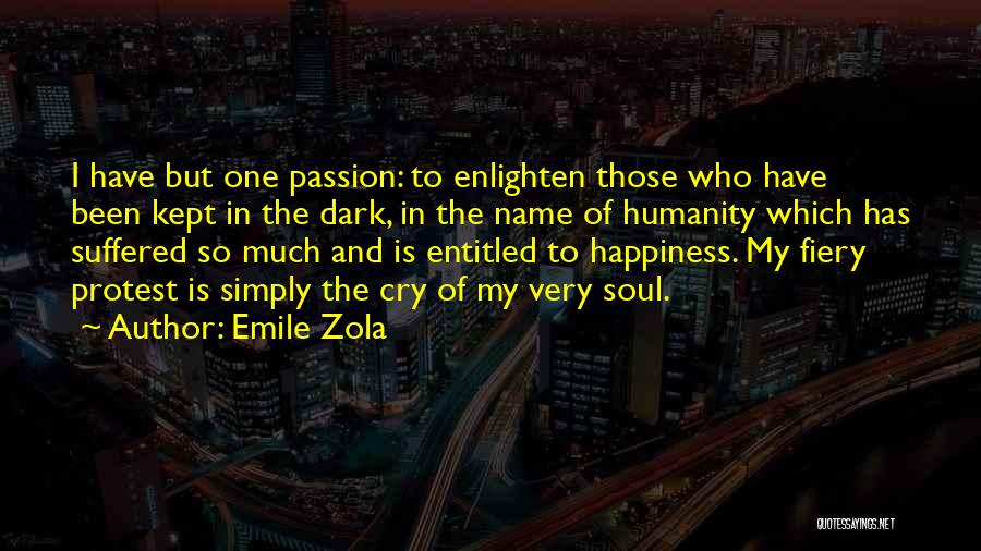 Emile Zola Quotes: I Have But One Passion: To Enlighten Those Who Have Been Kept In The Dark, In The Name Of Humanity