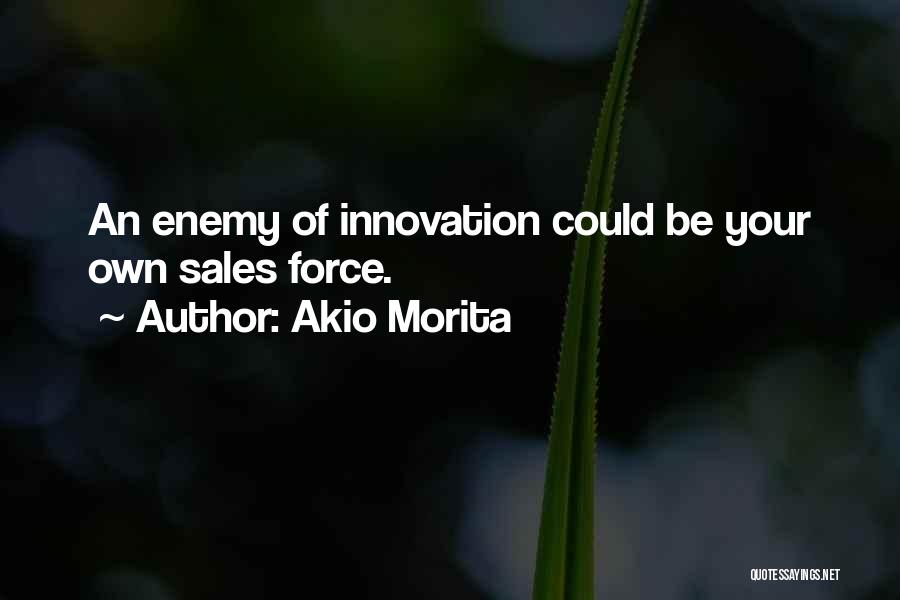 Akio Morita Quotes: An Enemy Of Innovation Could Be Your Own Sales Force.