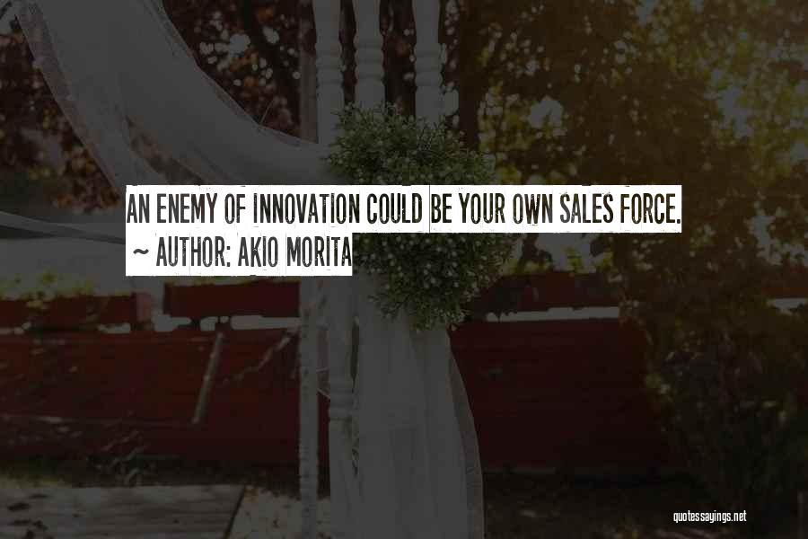 Akio Morita Quotes: An Enemy Of Innovation Could Be Your Own Sales Force.