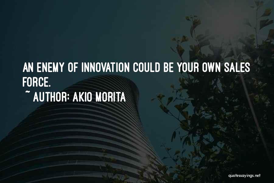 Akio Morita Quotes: An Enemy Of Innovation Could Be Your Own Sales Force.