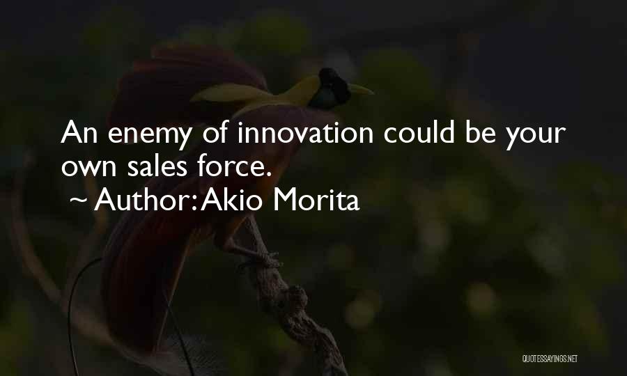 Akio Morita Quotes: An Enemy Of Innovation Could Be Your Own Sales Force.