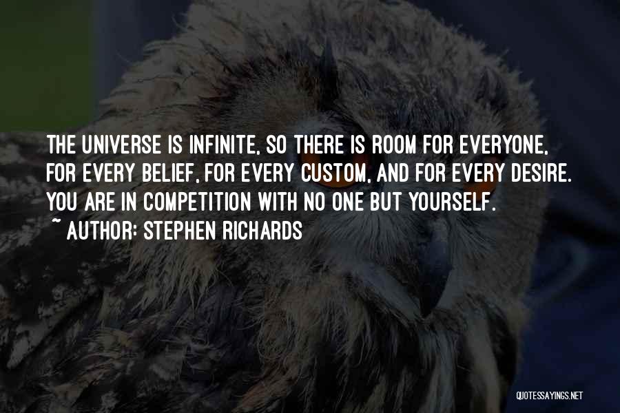 Stephen Richards Quotes: The Universe Is Infinite, So There Is Room For Everyone, For Every Belief, For Every Custom, And For Every Desire.