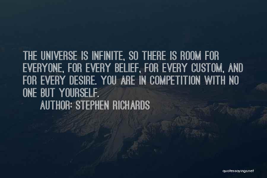 Stephen Richards Quotes: The Universe Is Infinite, So There Is Room For Everyone, For Every Belief, For Every Custom, And For Every Desire.