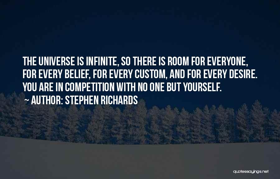 Stephen Richards Quotes: The Universe Is Infinite, So There Is Room For Everyone, For Every Belief, For Every Custom, And For Every Desire.