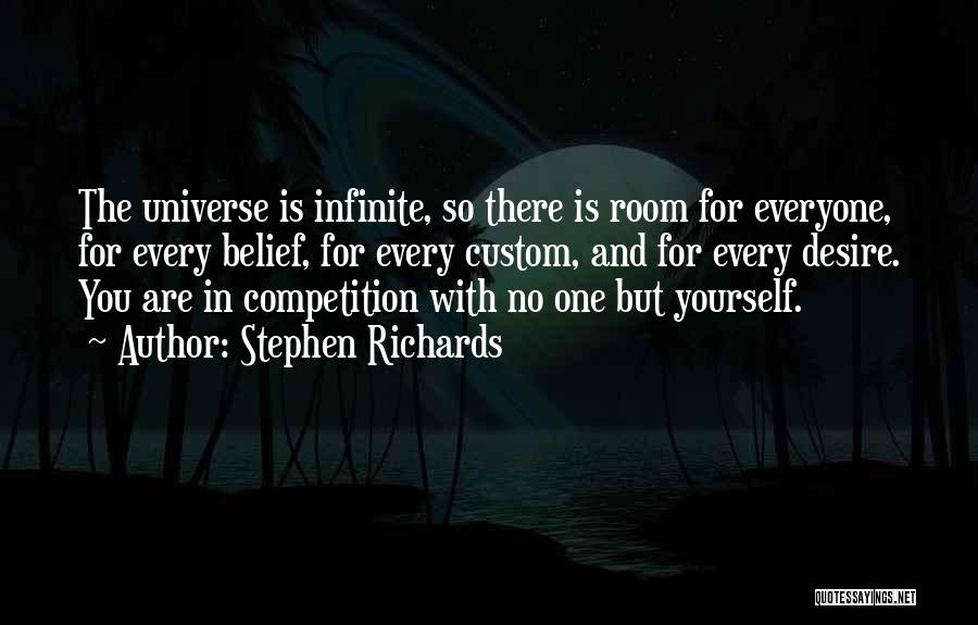 Stephen Richards Quotes: The Universe Is Infinite, So There Is Room For Everyone, For Every Belief, For Every Custom, And For Every Desire.