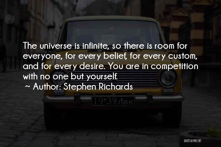 Stephen Richards Quotes: The Universe Is Infinite, So There Is Room For Everyone, For Every Belief, For Every Custom, And For Every Desire.