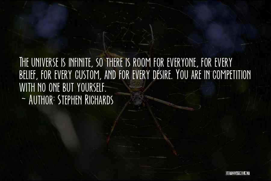 Stephen Richards Quotes: The Universe Is Infinite, So There Is Room For Everyone, For Every Belief, For Every Custom, And For Every Desire.