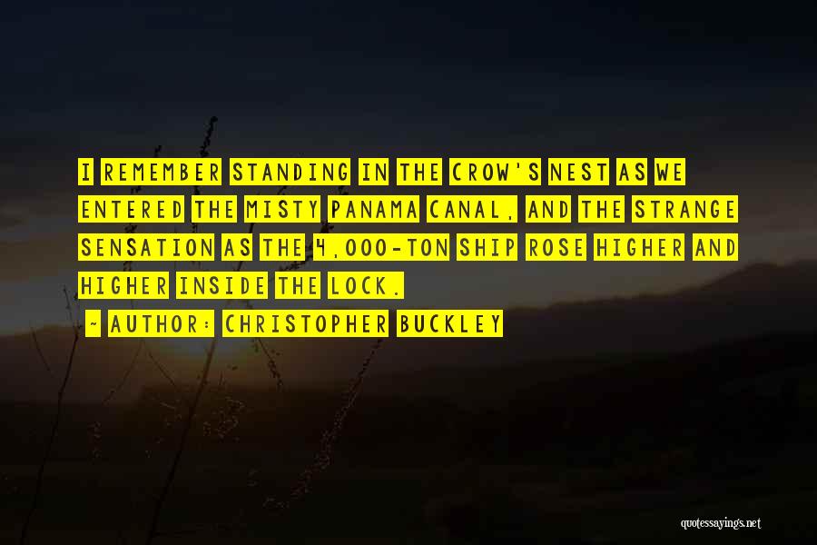 Christopher Buckley Quotes: I Remember Standing In The Crow's Nest As We Entered The Misty Panama Canal, And The Strange Sensation As The