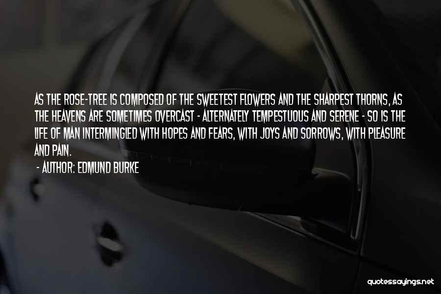 Edmund Burke Quotes: As The Rose-tree Is Composed Of The Sweetest Flowers And The Sharpest Thorns, As The Heavens Are Sometimes Overcast -