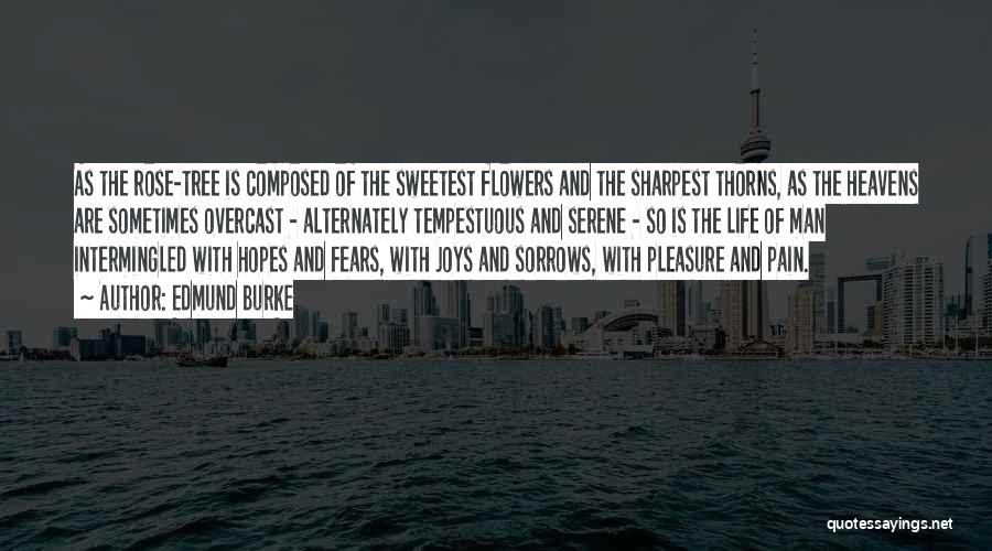 Edmund Burke Quotes: As The Rose-tree Is Composed Of The Sweetest Flowers And The Sharpest Thorns, As The Heavens Are Sometimes Overcast -