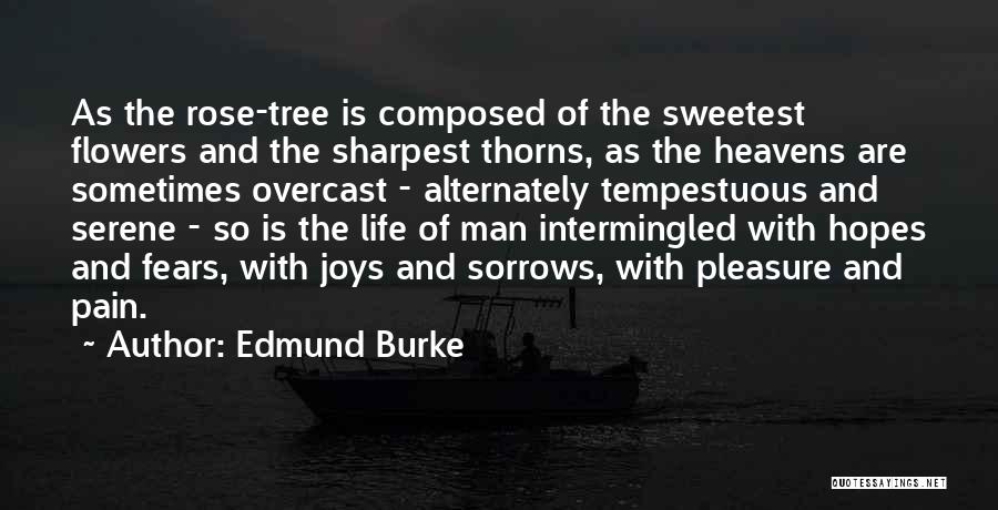 Edmund Burke Quotes: As The Rose-tree Is Composed Of The Sweetest Flowers And The Sharpest Thorns, As The Heavens Are Sometimes Overcast -