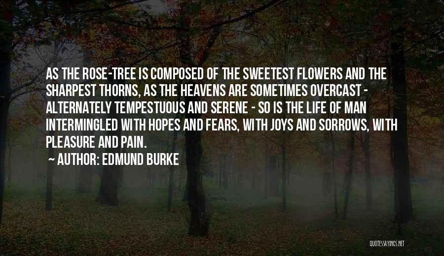 Edmund Burke Quotes: As The Rose-tree Is Composed Of The Sweetest Flowers And The Sharpest Thorns, As The Heavens Are Sometimes Overcast -