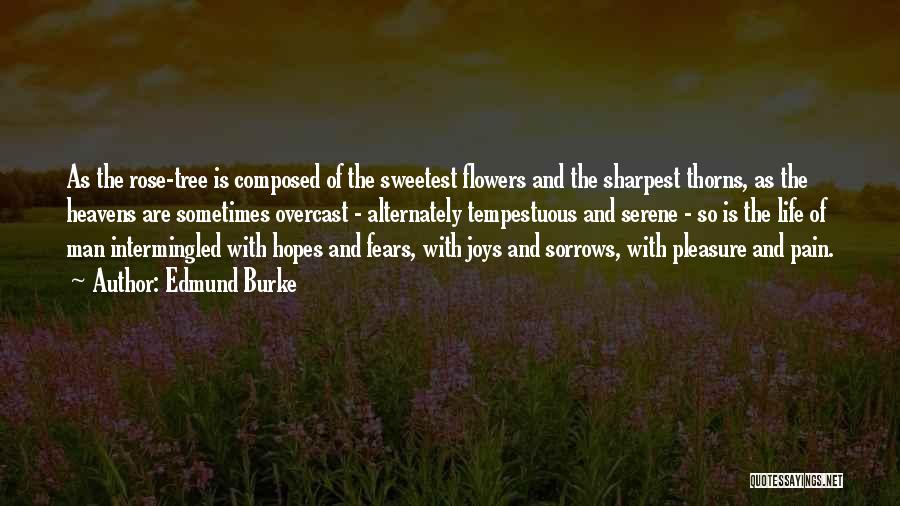 Edmund Burke Quotes: As The Rose-tree Is Composed Of The Sweetest Flowers And The Sharpest Thorns, As The Heavens Are Sometimes Overcast -