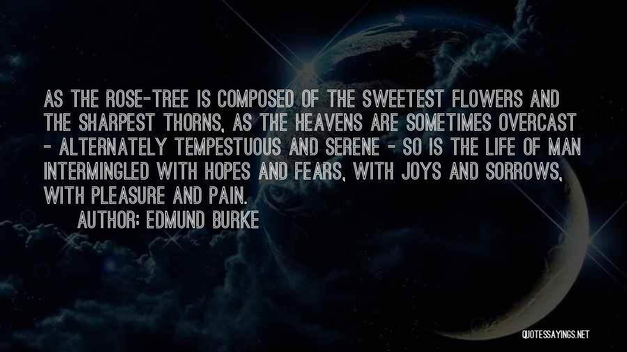 Edmund Burke Quotes: As The Rose-tree Is Composed Of The Sweetest Flowers And The Sharpest Thorns, As The Heavens Are Sometimes Overcast -