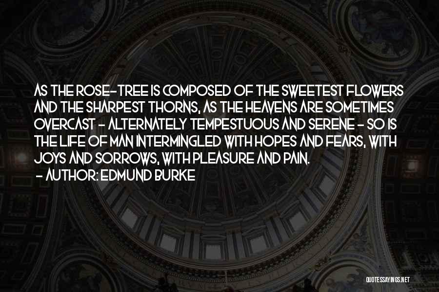 Edmund Burke Quotes: As The Rose-tree Is Composed Of The Sweetest Flowers And The Sharpest Thorns, As The Heavens Are Sometimes Overcast -