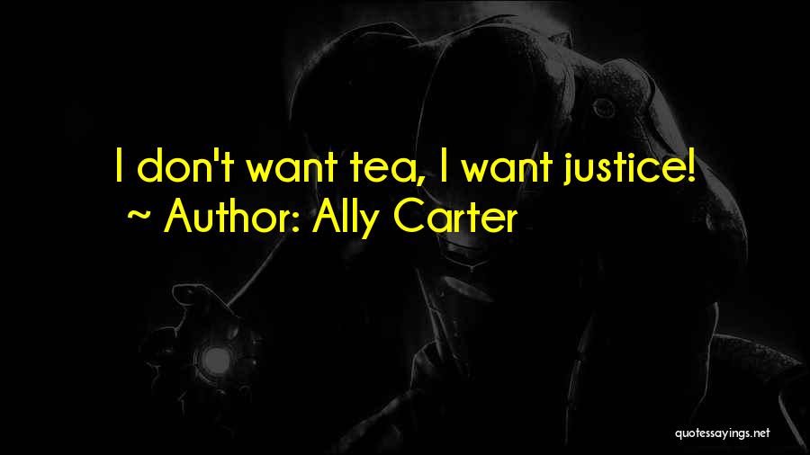 Ally Carter Quotes: I Don't Want Tea, I Want Justice!