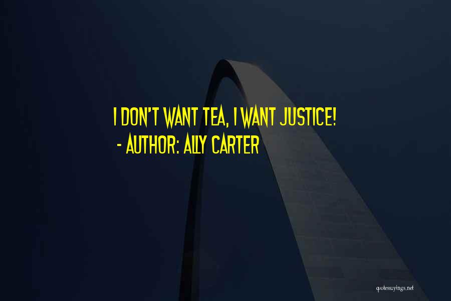 Ally Carter Quotes: I Don't Want Tea, I Want Justice!
