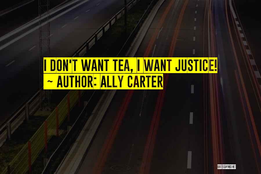 Ally Carter Quotes: I Don't Want Tea, I Want Justice!