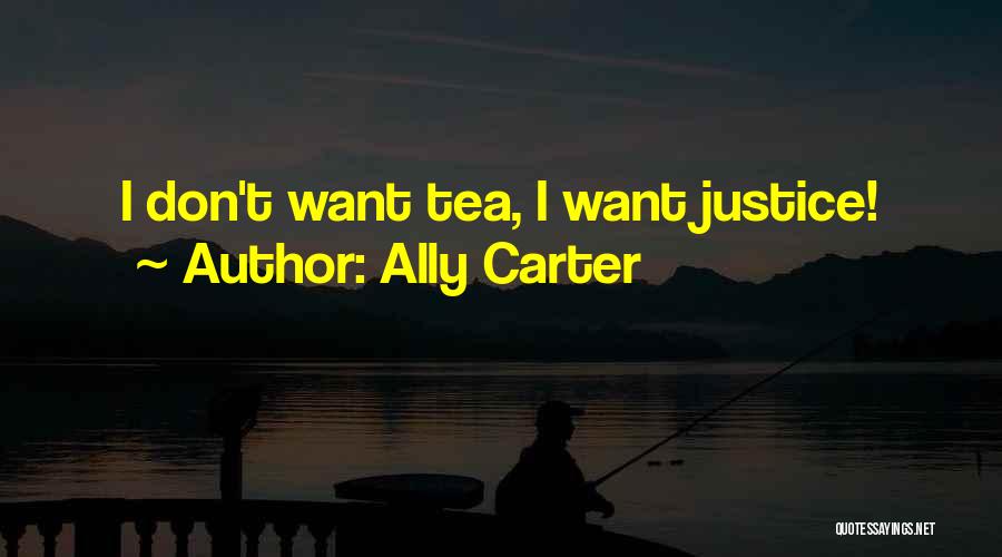 Ally Carter Quotes: I Don't Want Tea, I Want Justice!