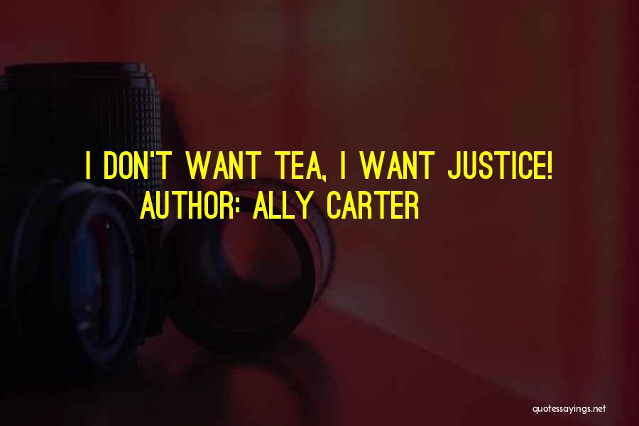 Ally Carter Quotes: I Don't Want Tea, I Want Justice!
