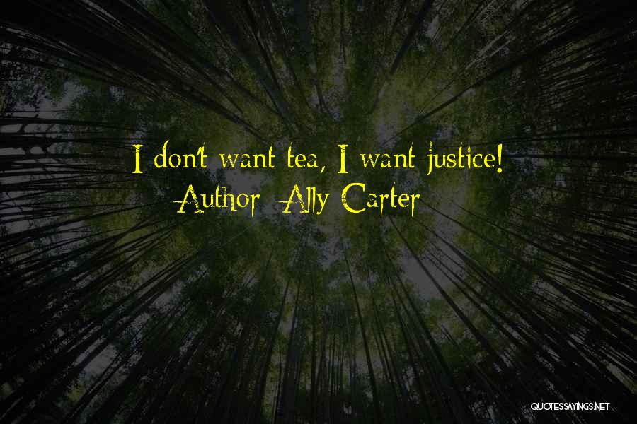 Ally Carter Quotes: I Don't Want Tea, I Want Justice!