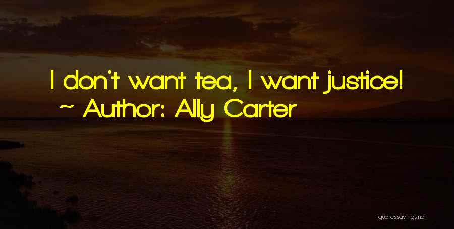 Ally Carter Quotes: I Don't Want Tea, I Want Justice!