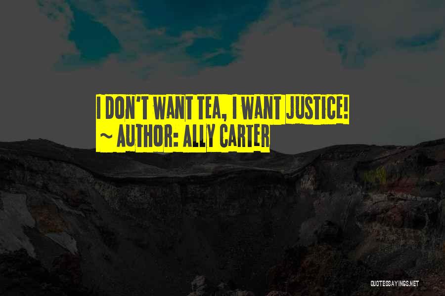Ally Carter Quotes: I Don't Want Tea, I Want Justice!