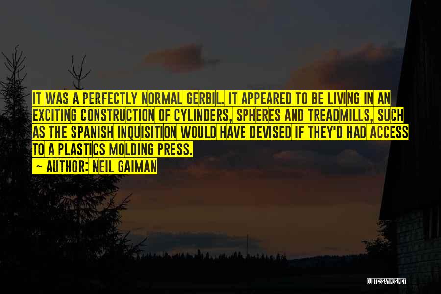 Neil Gaiman Quotes: It Was A Perfectly Normal Gerbil. It Appeared To Be Living In An Exciting Construction Of Cylinders, Spheres And Treadmills,