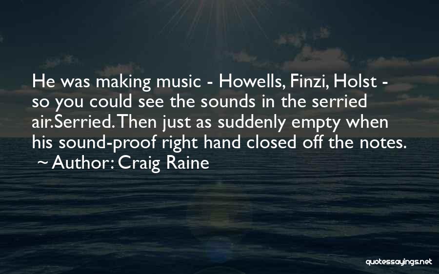 Craig Raine Quotes: He Was Making Music - Howells, Finzi, Holst - So You Could See The Sounds In The Serried Air.serried. Then